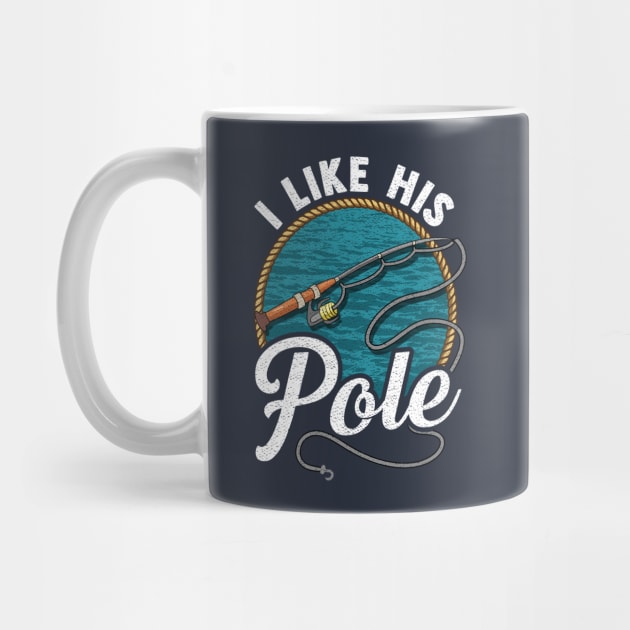 I Like His Pole! Funny Fishing Gift For Fisherman Wife and Girlfriend by Jamrock Designs